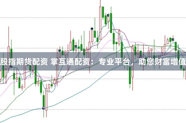 股指期货配资 掌互通配资：专业平台，助您财富增值