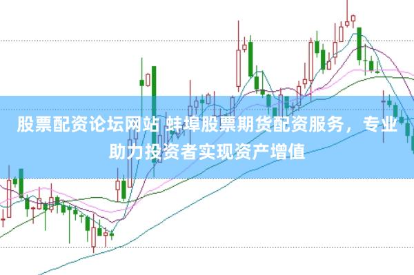 股票配资论坛网站 蚌埠股票期货配资服务，专业助力投资者实现资产增值