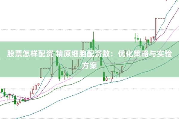 股票怎样配资 精原细胞配资数：优化策略与实验方案