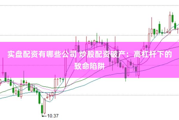 实盘配资有哪些公司 炒股配资破产：高杠杆下的致命陷阱