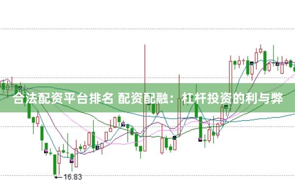合法配资平台排名 配资配融：杠杆投资的利与弊