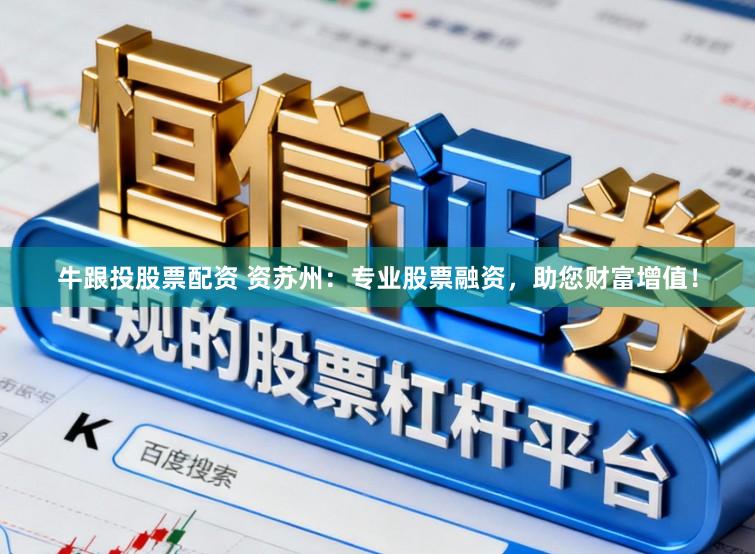 牛跟投股票配资 资苏州：专业股票融资，助您财富增值！