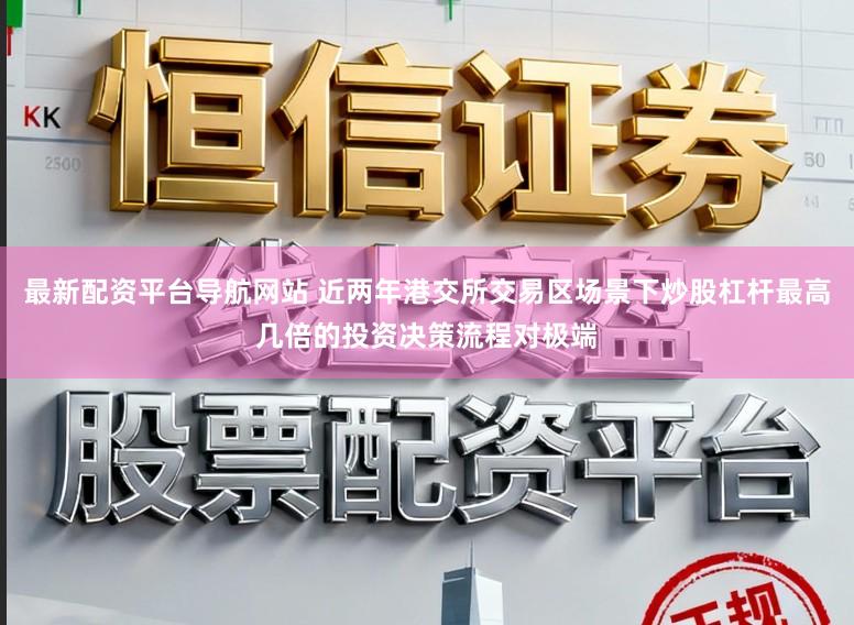 最新配资平台导航网站 近两年港交所交易区场景下炒股杠杆最高几倍的投资决策流程对极端