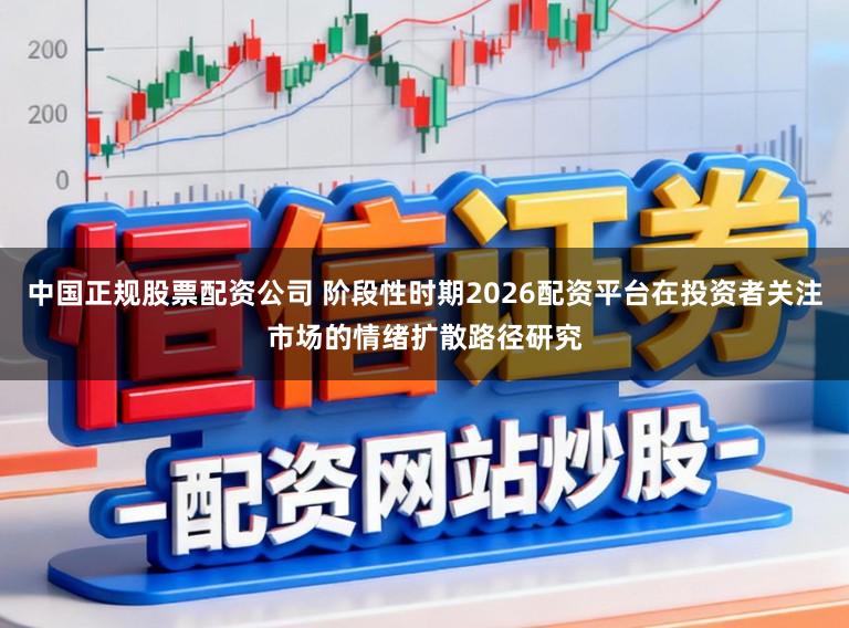 中国正规股票配资公司 阶段性时期2026配资平台在投资者关注市场的情绪扩散路径研究