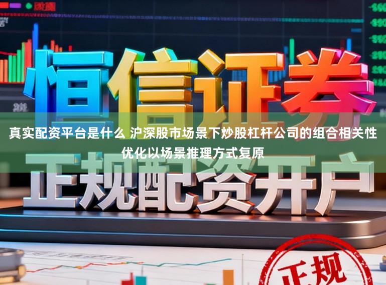 真实配资平台是什么 沪深股市场景下炒股杠杆公司的组合相关性优化以场景推理方式复原
