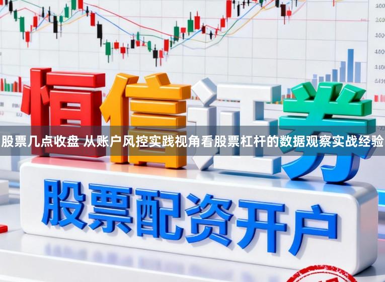 股票几点收盘 从账户风控实践视角看股票杠杆的数据观察实战经验