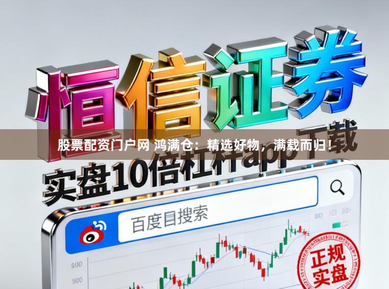 股票配资门户网 鸿满仓：精选好物，满载而归！