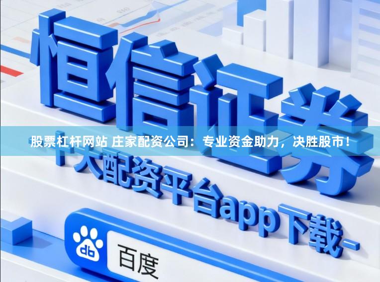 股票杠杆网站 庄家配资公司：专业资金助力，决胜股市！