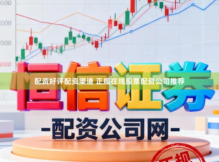 配资好评配资渠道 正规在线股票配资公司推荐