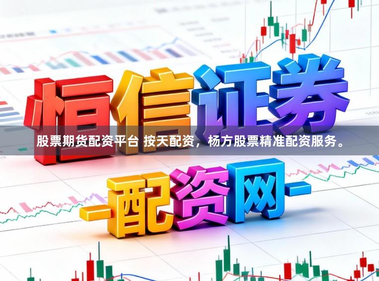 股票期货配资平台 按天配资，杨方股票精准配资服务。