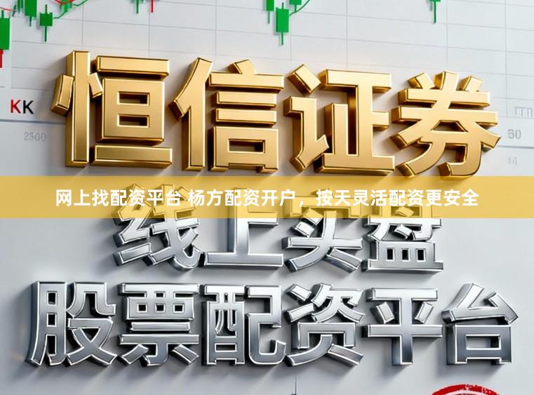网上找配资平台 杨方配资开户，按天灵活配资更安全