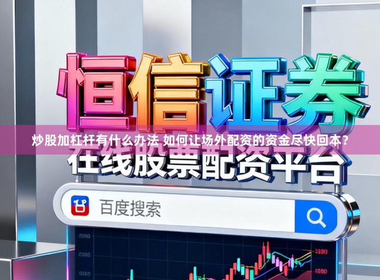 炒股加杠杆有什么办法 如何让场外配资的资金尽快回本？