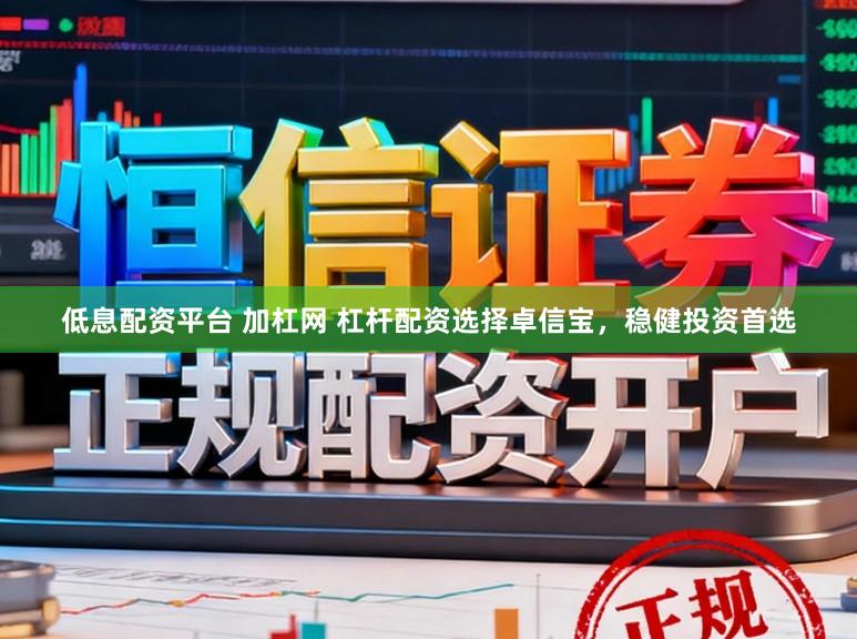 低息配资平台 加杠网 杠杆配资选择卓信宝，稳健投资首选