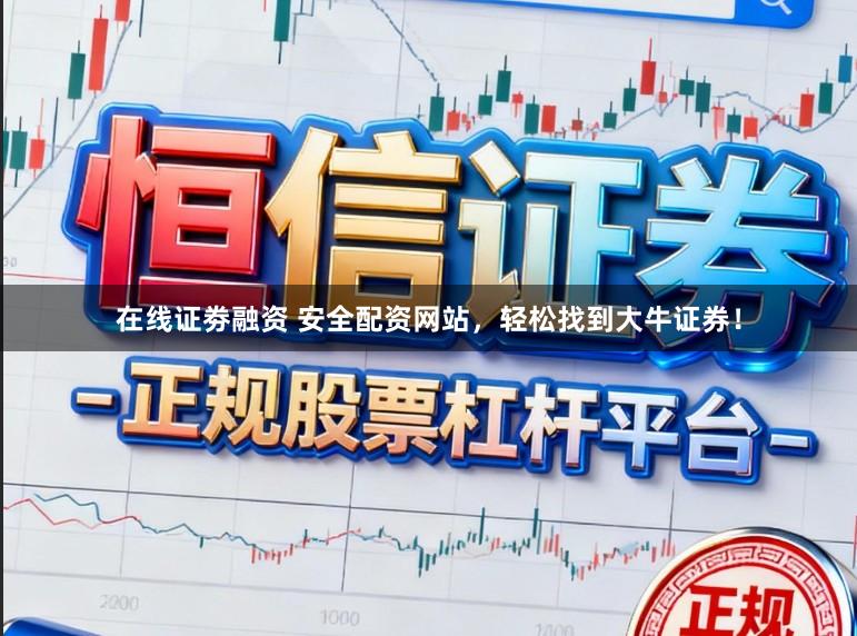 在线证劵融资 安全配资网站，轻松找到大牛证券！