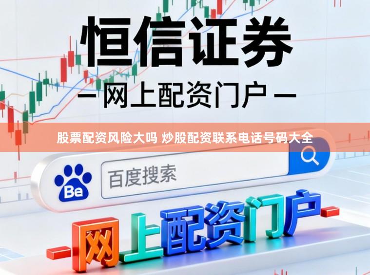 股票配资风险大吗 炒股配资联系电话号码大全