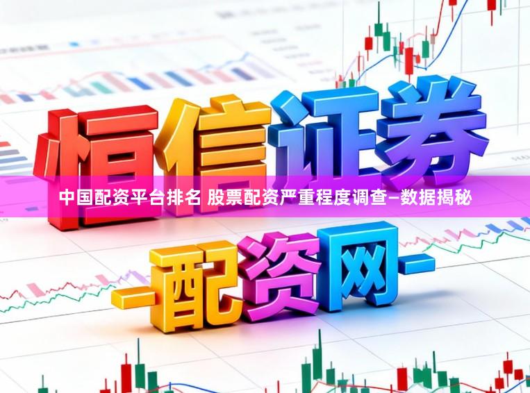 中国配资平台排名 股票配资严重程度调查—数据揭秘