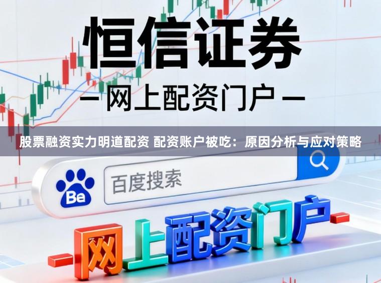 股票融资实力明道配资 配资账户被吃：原因分析与应对策略
