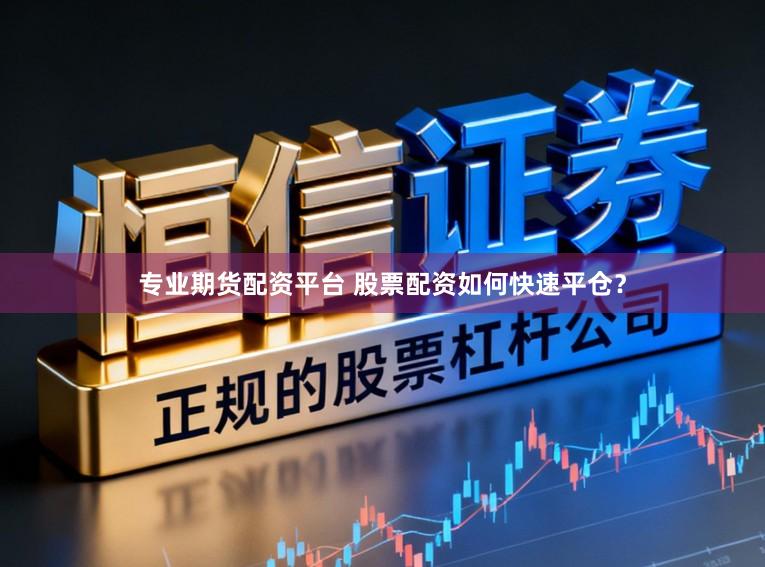 专业期货配资平台 股票配资如何快速平仓？
