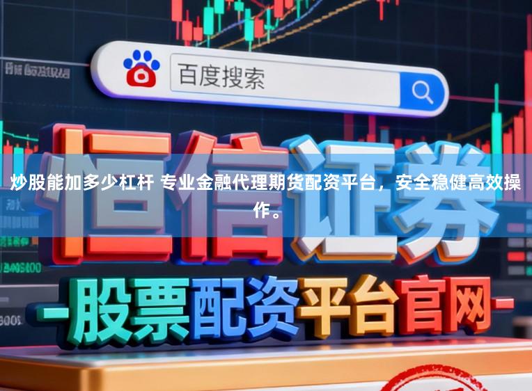 炒股能加多少杠杆 专业金融代理期货配资平台，安全稳健高效操作。