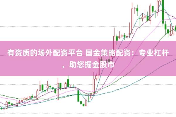 有资质的场外配资平台 国金策略配资:专业杠杆,助您掘金股市